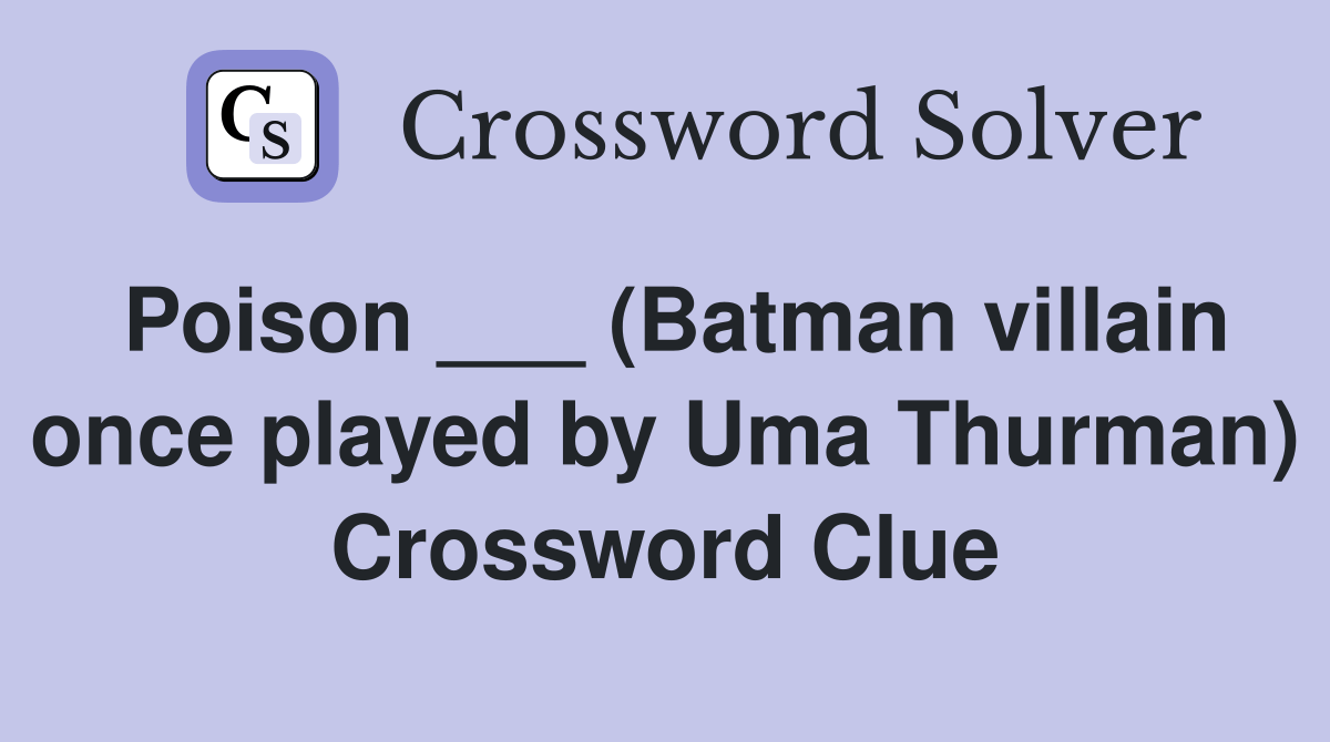 Poison ___ (Batman villain once played by Uma Thurman) Crossword Clue